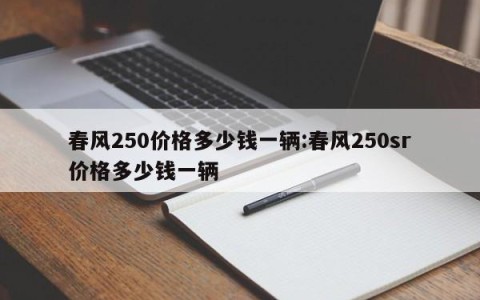 春风250价格多少钱一辆:春风250sr价格多少钱一辆