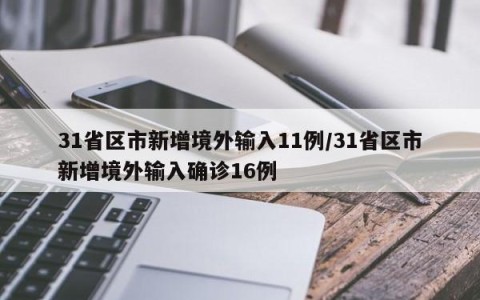 31省区市新增境外输入11例/31省区市新增境外输入确诊16例