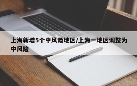 上海新增5个中风险地区/上海一地区调整为中风险