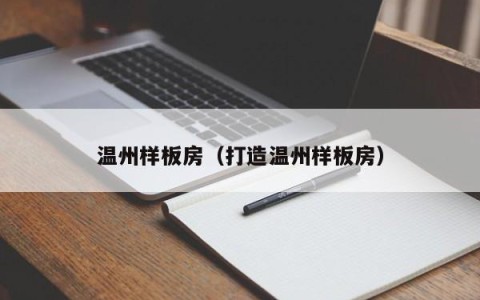 温州样板房（打造温州样板房）