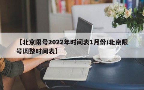 【北京限号2022年时间表1月份/北京限号调整时间表】