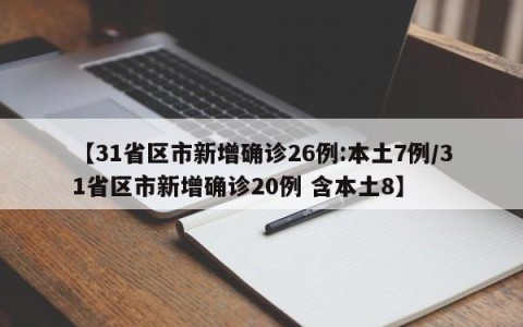 【31省区市新增确诊26例:本土7例/31省区市新增确诊20例 含本土8】