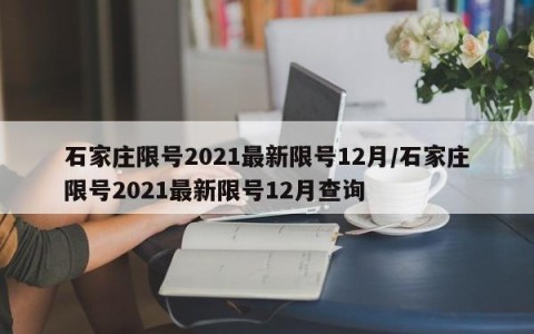 石家庄限号2021最新限号12月/石家庄限号2021最新限号12月查询