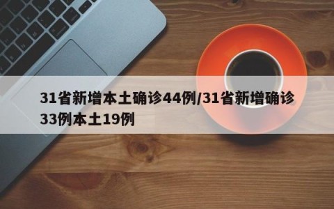 31省新增本土确诊44例/31省新增确诊33例本土19例