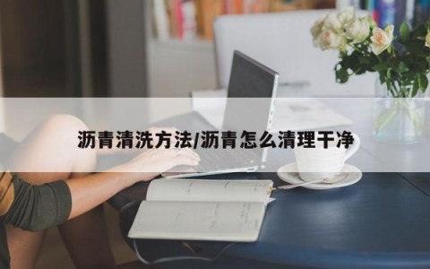 沥青清洗方法/沥青怎么清理干净