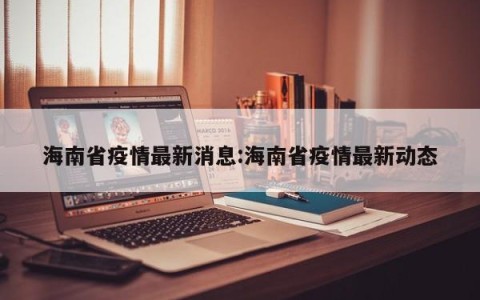 海南省疫情最新消息:海南省疫情最新动态