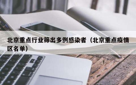 北京重点行业筛出多例感染者（北京重点疫情区名单）