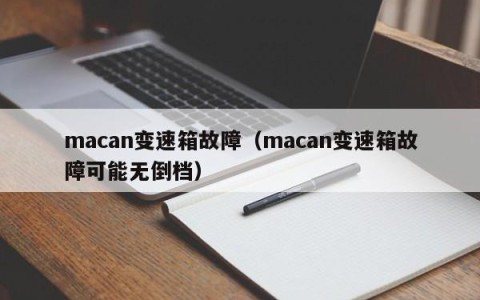 macan变速箱故障（macan变速箱故障可能无倒档）