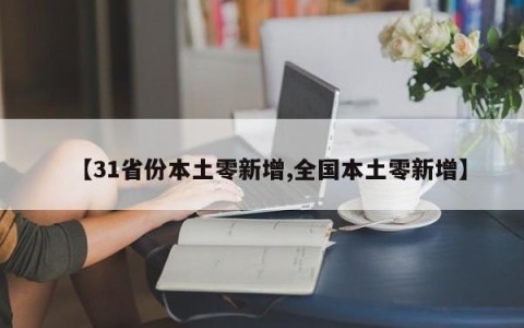 【31省份本土零新增,全国本土零新增】