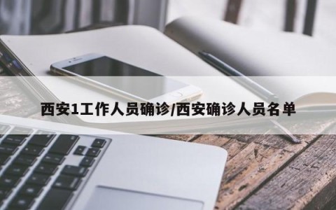 西安1工作人员确诊/西安确诊人员名单