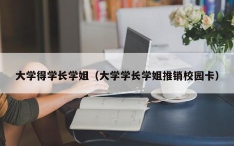 大学得学长学姐（大学学长学姐推销校园卡）