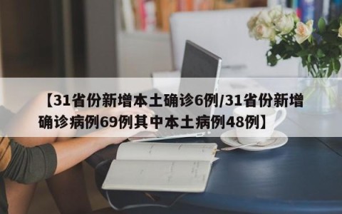 【31省份新增本土确诊6例/31省份新增确诊病例69例其中本土病例48例】