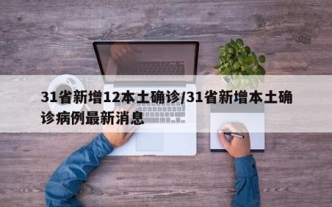 31省新增12本土确诊/31省新增本土确诊病例最新消息