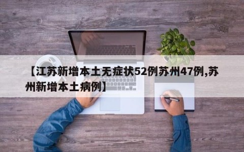 【江苏新增本土无症状52例苏州47例,苏州新增本土病例】