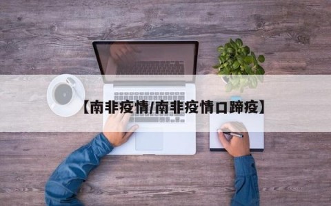 【南非疫情/南非疫情口蹄疫】
