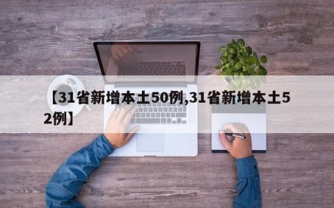 【31省新增本土50例,31省新增本土52例】