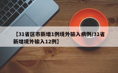 【31省区市新增1例境外输入病例/31省新增境外输入12例】