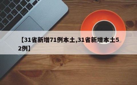 【31省新增71例本土,31省新增本土52例】