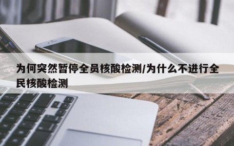 为何突然暂停全员核酸检测/为什么不进行全民核酸检测