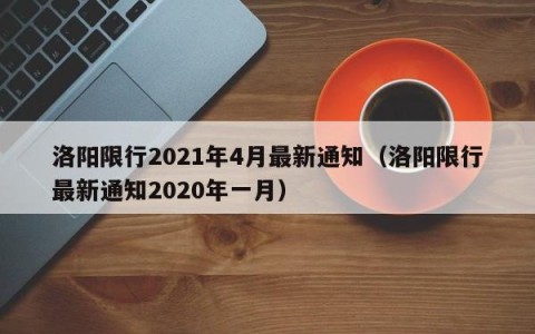 洛阳限行2021年4月最新通知（洛阳限行最新通知2020年一月）