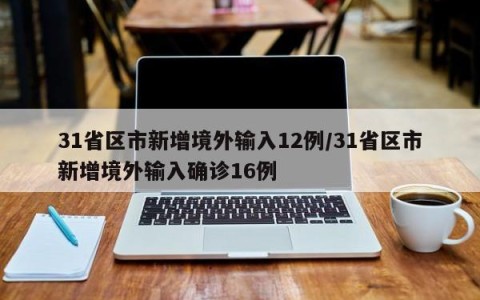 31省区市新增境外输入12例/31省区市新增境外输入确诊16例