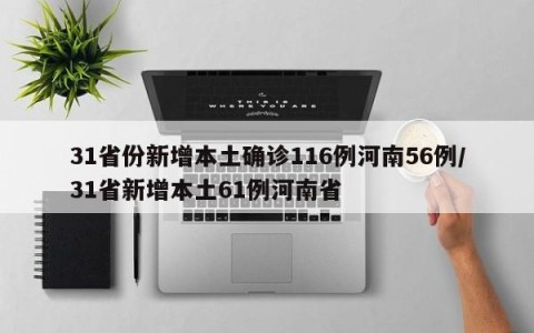 31省份新增本土确诊116例河南56例/31省新增本土61例河南省