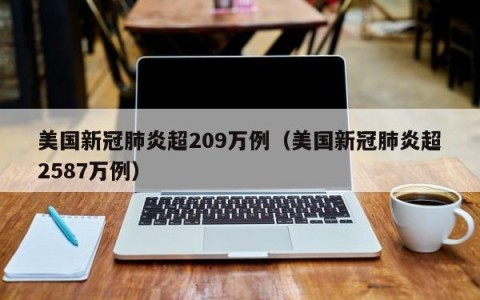 美国新冠肺炎超209万例（美国新冠肺炎超2587万例）