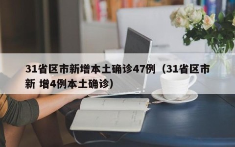 31省区市新增本土确诊47例（31省区市新 增4例本土确诊）