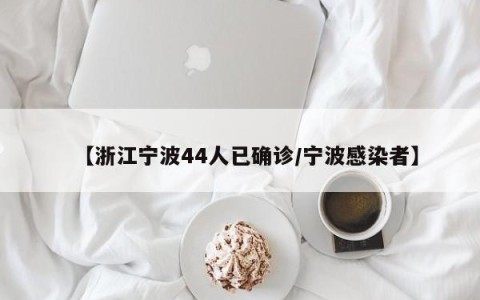 【浙江宁波44人已确诊/宁波感染者】