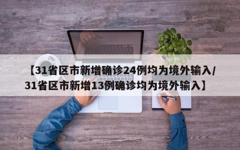 【31省区市新增确诊24例均为境外输入/31省区市新增13例确诊均为境外输入】