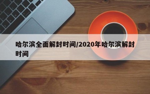 哈尔滨全面解封时间/2020年哈尔滨解封时间