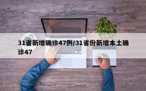 31省新增确诊47例/31省份新增本土确诊47