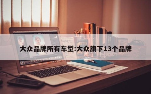 大众品牌所有车型:大众旗下13个品牌