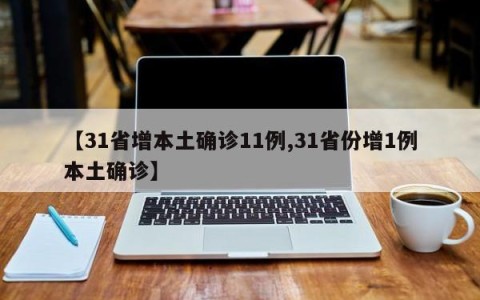 【31省增本土确诊11例,31省份增1例本土确诊】