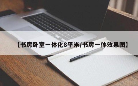 【书房卧室一体化8平米/书房一体效果图】