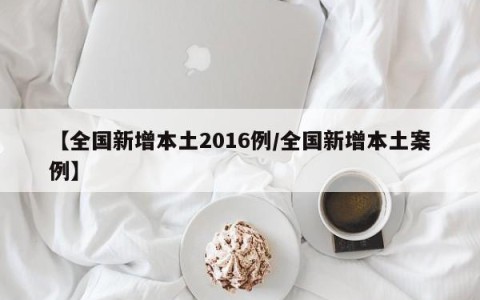 【全国新增本土2016例/全国新增本土案例】