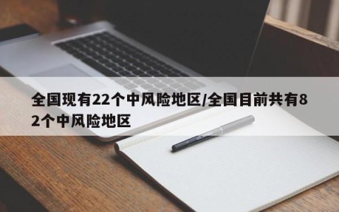 全国现有22个中风险地区/全国目前共有82个中风险地区