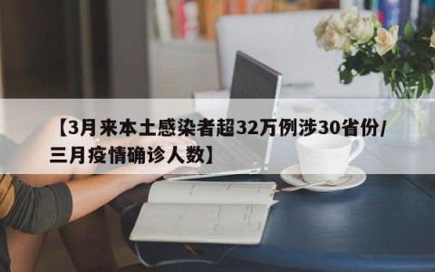 【3月来本土感染者超32万例涉30省份/三月疫情确诊人数】