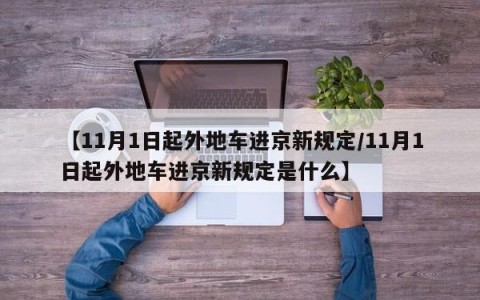 【11月1日起外地车进京新规定/11月1日起外地车进京新规定是什么】