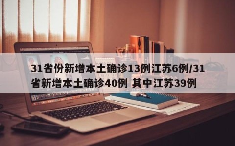 31省份新增本土确诊13例江苏6例/31省新增本土确诊40例 其中江苏39例