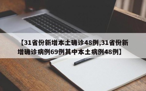 【31省份新增本土确诊48例,31省份新增确诊病例69例其中本土病例48例】