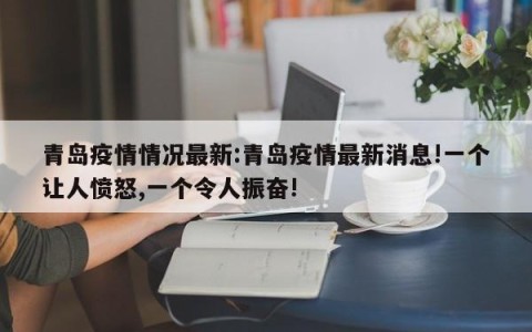 青岛疫情情况最新:青岛疫情最新消息!一个让人愤怒,一个令人振奋!