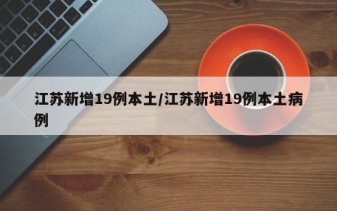江苏新增19例本土/江苏新增19例本土病例