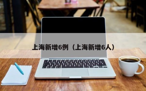 上海新增6例（上海新增6人）