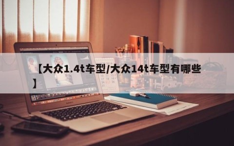 【大众1.4t车型/大众14t车型有哪些】