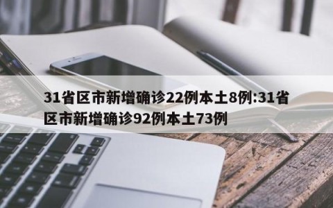 31省区市新增确诊22例本土8例:31省区市新增确诊92例本土73例