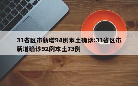 31省区市新增94例本土确诊:31省区市新增确诊92例本土73例