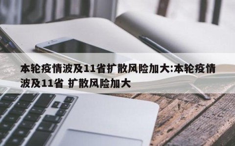 本轮疫情波及11省扩散风险加大:本轮疫情波及11省 扩散风险加大
